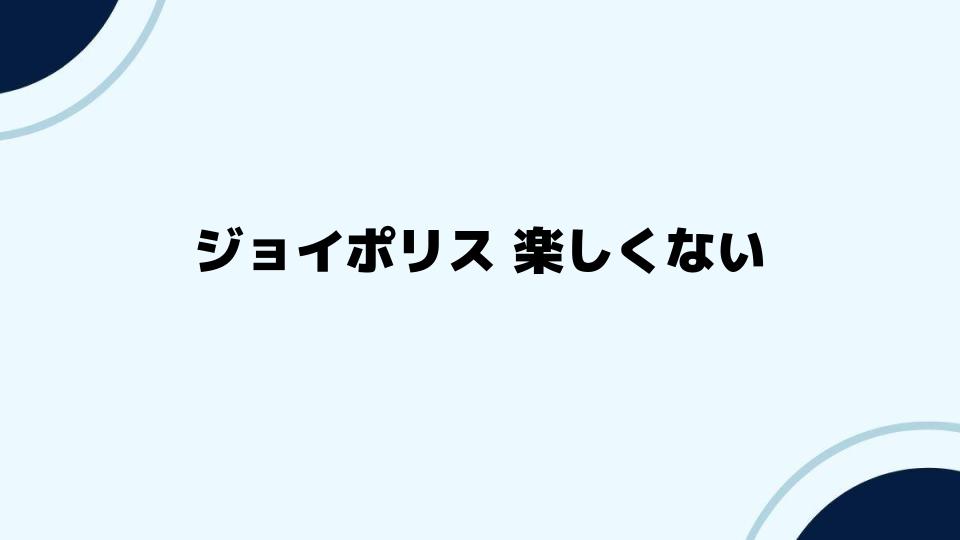 ジョイポリスが楽しくないと感じた場合の対処法